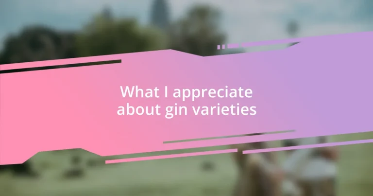 What I appreciate about gin varieties