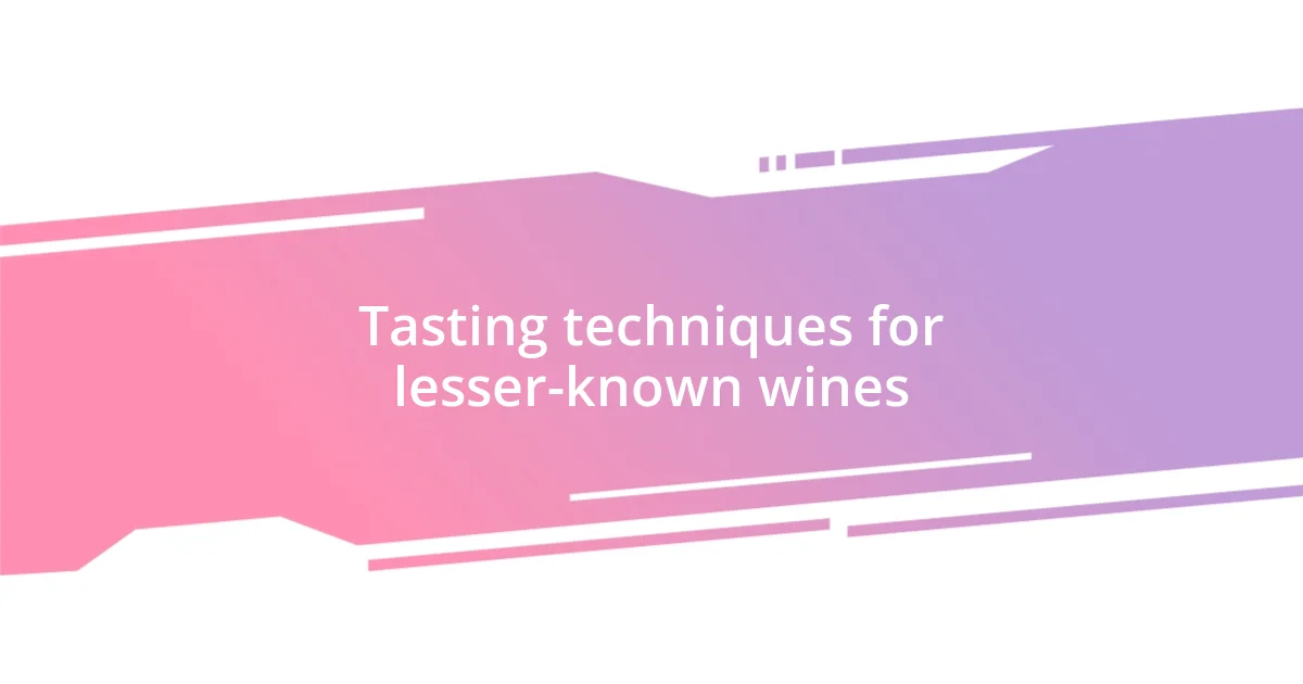 Tasting techniques for lesser-known wines